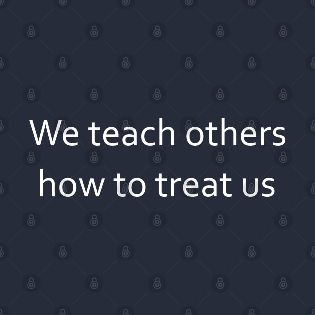 We teach others how to treat us | Real leaders lead with love by FlyingWhale369