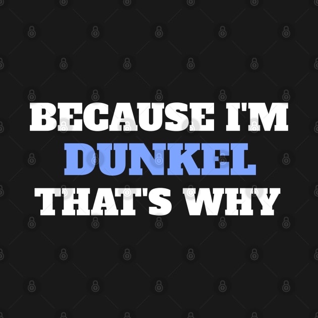 Because I'm Dunkel That's Why by Insert Name Here