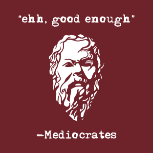 Mediocrates eh Good Enough Sarcasm T-Shirt