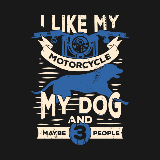 I Like My Motorcycle My Dog And Maybe 3 People by Dolde08