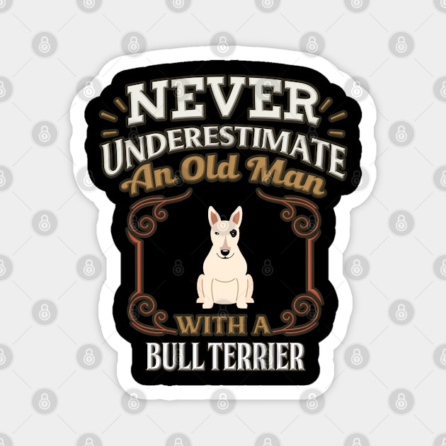 Never Under Estimate An Old Man With A Bull Terrier - Gift For Bull Terrier Owner Bull Terrier Lover Magnet by HarrietsDogGifts