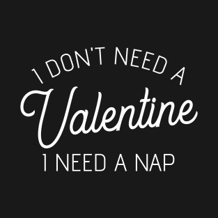 i don't need a Valentine I need A Nap T-Shirt