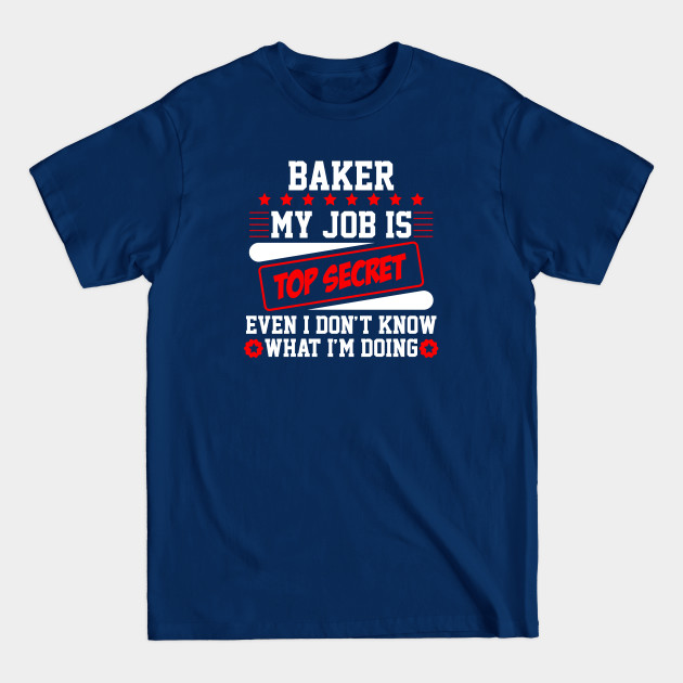 Disover Baker My Job Is Top Secret Even I Don't Know What I'm Doing (white) - Baker - T-Shirt