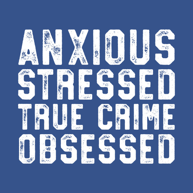 Disover Anxious Stressed True Crime Obsessed Gift Podcast Junkie - True Crime - T-Shirt