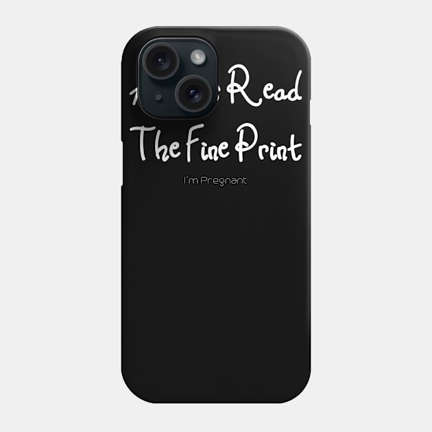 Always Read The Fine Print I am Pregnant Phone Case by jmgoutdoors