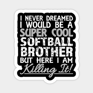 I Never Dreamed Would Be a Super Softball BROTHER But Here I design Magnet