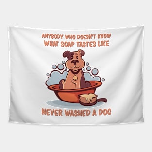 Anybody who doesn’t know what soap tastes like, never washed a dog, Dog quotes Tapestry