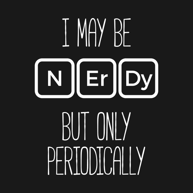 I May Be Nerdy But Only Periodically T-Shirt Funny Nerd Tee by RedYolk