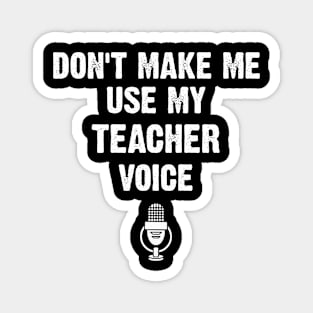 Don't Make Me Use My Teacher Voice Funny Magnet