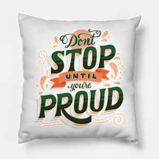 Don't Stop Until You're Proud Pillow