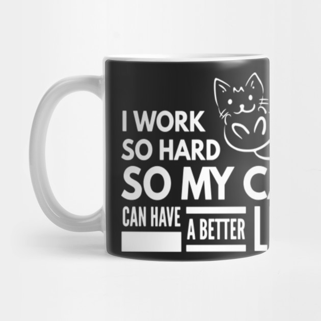 I Work Hard So My Cat Can Have A Better Life Funny T Shirt