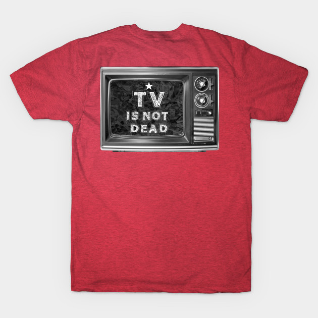 Discover TV IS NOT DEAD - Tv - T-Shirt