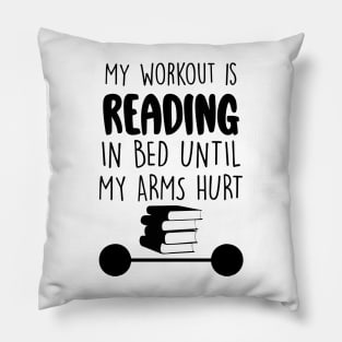 My Workout Is Reading In Bed Until My Arms Hurt Pillow