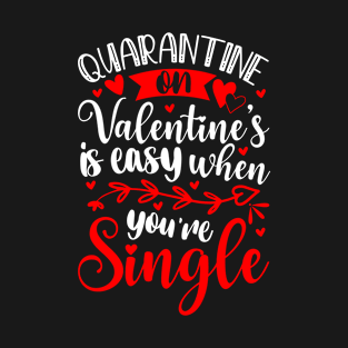 Quarantine on valentine’s is easy when you’re single T-Shirt