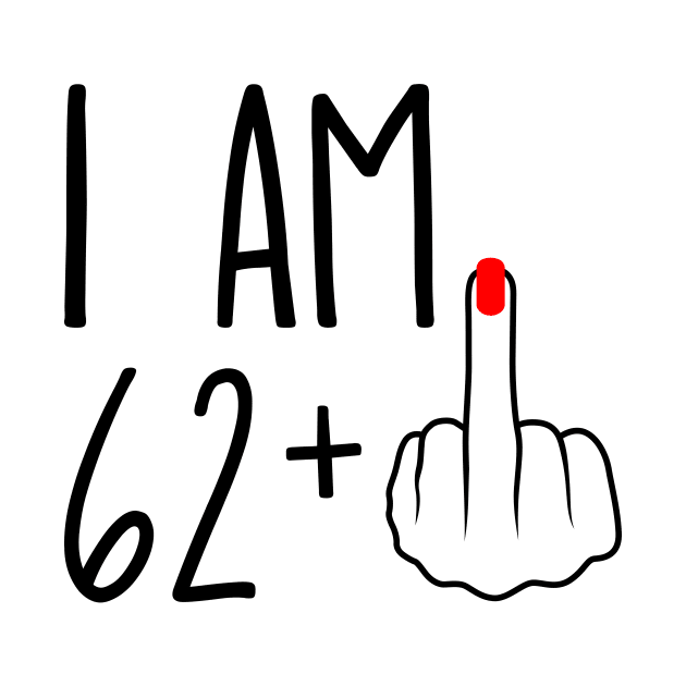 I Am 62 Plus 1 Middle Finger For A 63rd Birthday by ErikBowmanDesigns