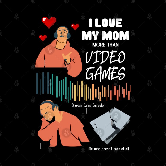 Love My Mom More Than Video Games Funny by HCreatives