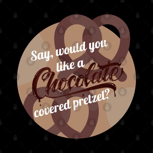 Say would you like a chocolate covered pretzel, chocolate covered pretzel, chocolate, pretzel, mall rats, brodie, funny quote, funny saying, gift for him, gift for her, adult humor by Madyson Paije Designs