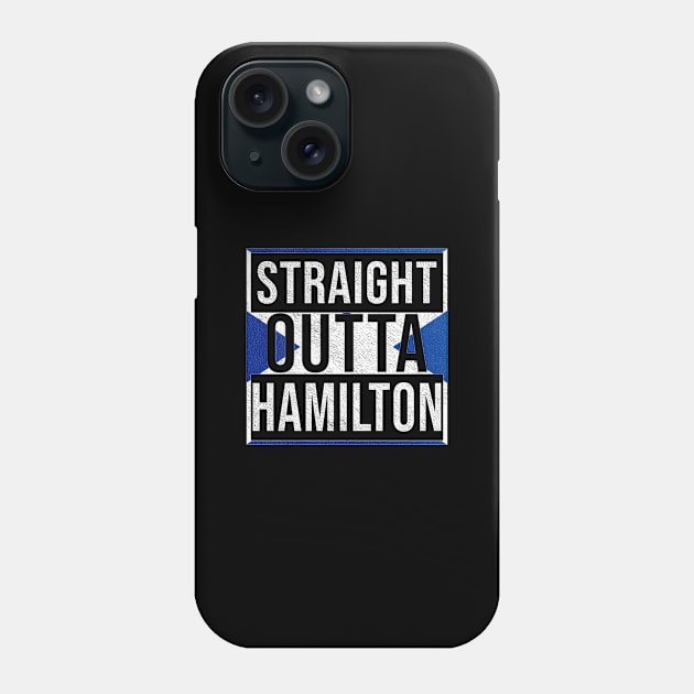 Straight Outta Hamilton - Gift for Scot, Scotsmen, Scotswomen, From Hamilton in Scotland Scottish Phone Case by Country Flags