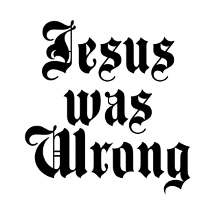 Jesus was Wrong T-Shirt