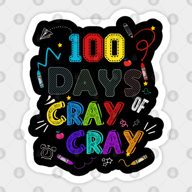 100 Days Of Cray Cray Happy 100th Day Of Kindergarten Teacher Or Student 100 Days Of Cray School Gift Funny Sticker Teepublic