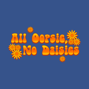 All Oopsie, No Daisies T-Shirt