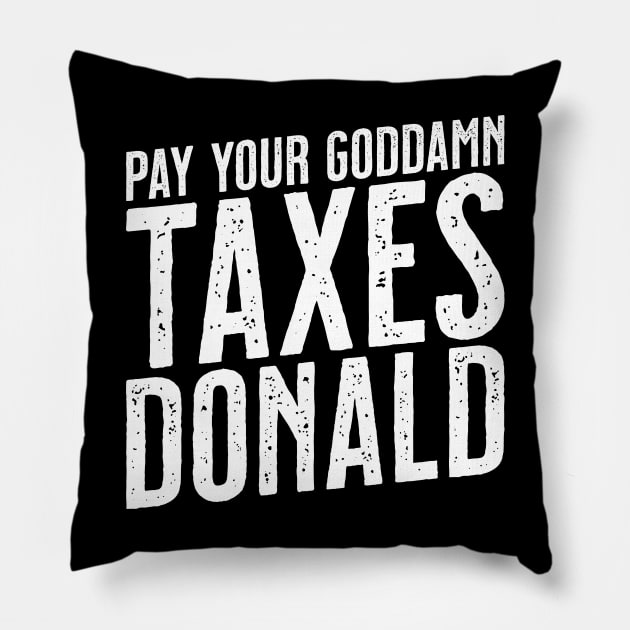 Pay Your Goddamn Taxes, Donald - Funny Anti-Trump Tax Pillow by tommartinart