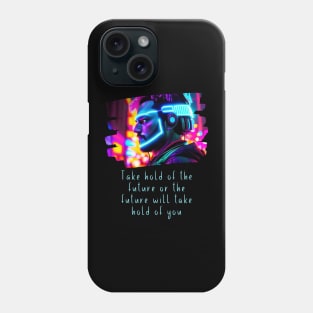 Take hold of the FUTURE, or the FUTURE will take hold of you Phone Case