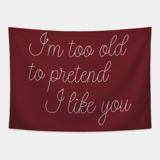 I'm Too Old To Pretend I Like You Tapestry