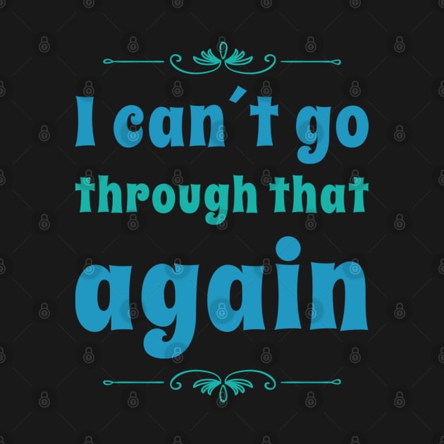 I can´t go through that again - Sayings phrases by BlackCricketdesign