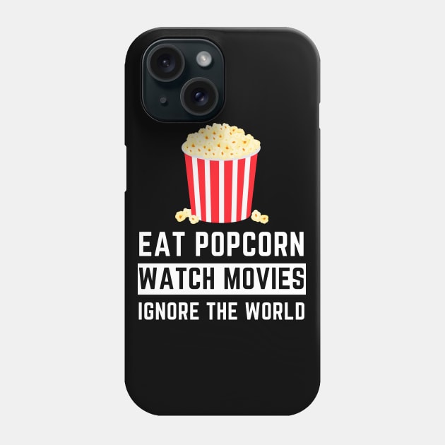 Eat Popcorn Watch Movies Ignore the World - Movies Phone Case by busines_night