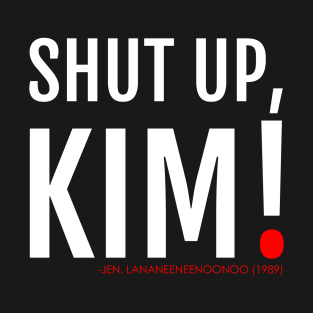 SHUT UP KIM! Lananeeneenoonoo quote T-Shirt