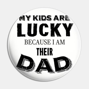 My kids are lucky because I am their dad Pin