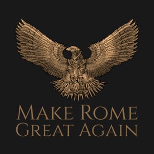 Ancient Rome Steampunk Legion - Eagle Make Rome Great Again T-Shirt