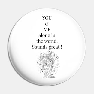 YOU AND ME ALONE IN THE WORLD / LOVE / IN LOVE Pin