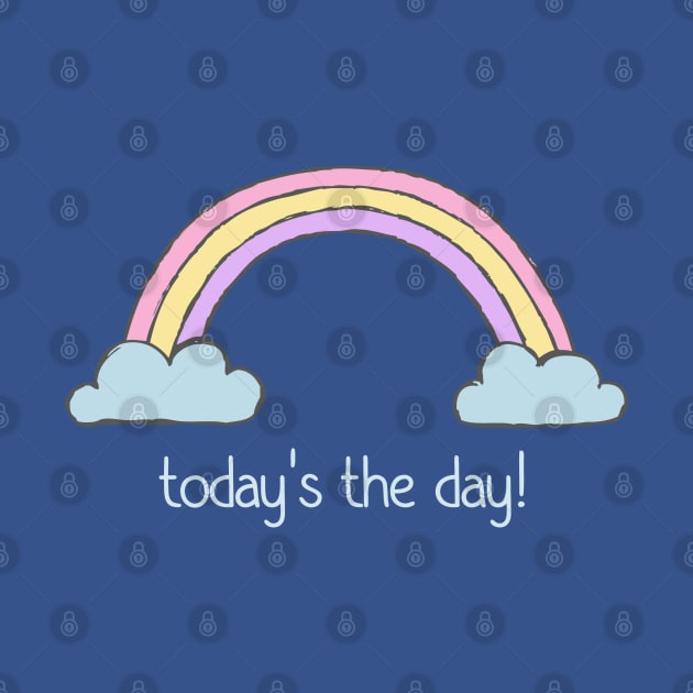 Positive thinking plus rainbow: Today's the day! (light blue text) by Ofeefee