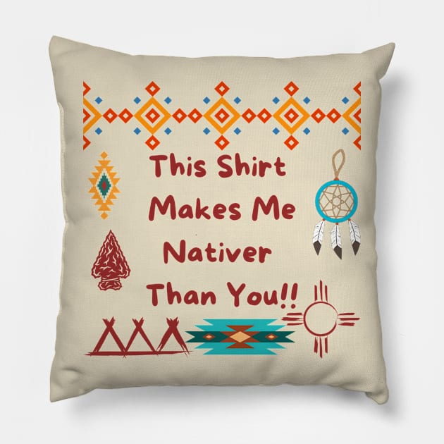 This Shirt  Makes Me Nativer  Than You!! Pillow by MrPhilFox