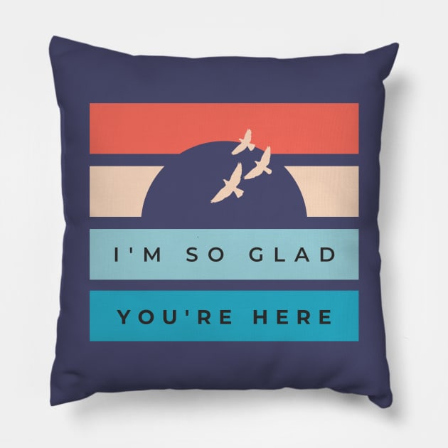 So Glad You're Here Pillow by World in Wonder