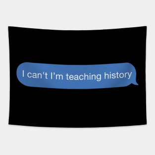 I can't I'm teaching history Tapestry