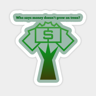 Money doesn't grow on trees Magnet