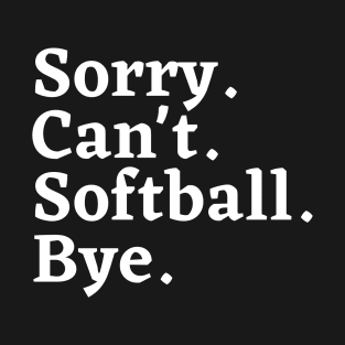 Sorry. Can't. Softball. Bye. T-Shirt