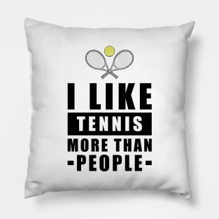 I Like Tennis More Than People - Funny Quote Pillow