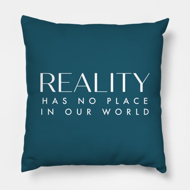 Reality has no place in our world. Pillow by Stars Hollow Mercantile