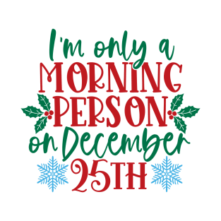I'm only a morning person on December 25th T-Shirt