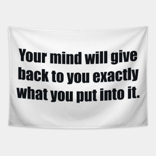 Your mind will give back to you exactly what you put into it Tapestry