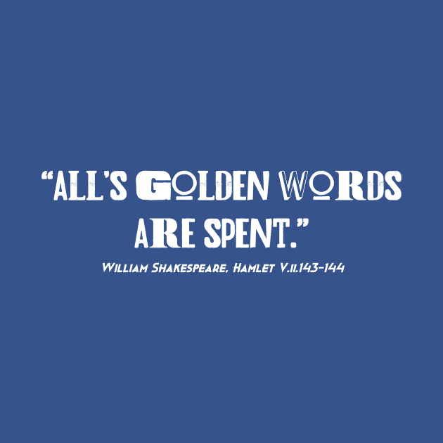 All's golden words are spent by Less Famous Quotes