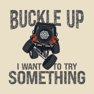 Funny Buckle Up I Want To Try Something Offroad 4x4 Recovery T-Shirt