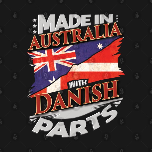 Made In Australia With Danish Parts - Gift for Danish From Denmark by Country Flags