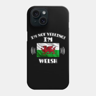 I'm Not Yelling I'm Welsh - Gift for Welsh With Roots From Wales Phone Case