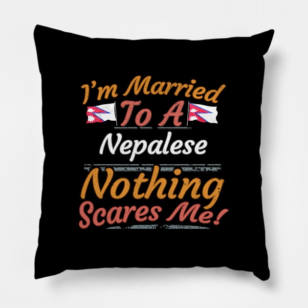 I'm Married To A Nepalese Nothing Scares Me - Gift for Nepalese From Nepal Asia,Southern Asia, Pillow by Country Flags