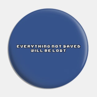 Everything Not Saved Will Be Lost Pin